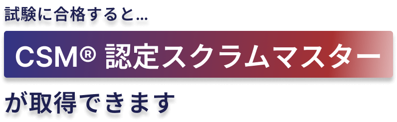 試験に合格すると、CSM®認定スクラムマスターが取得できます