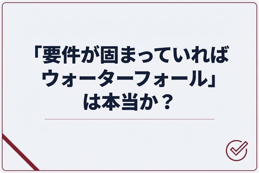 「要件が固まっていればウォーターフォール」は本当か？