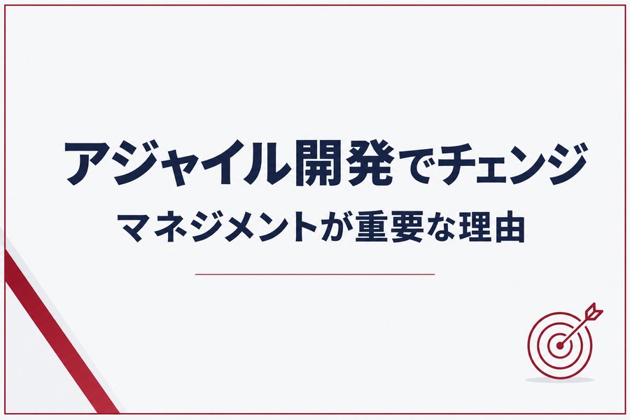 アジャイル開発でチェンジマネジメントが重要な理由