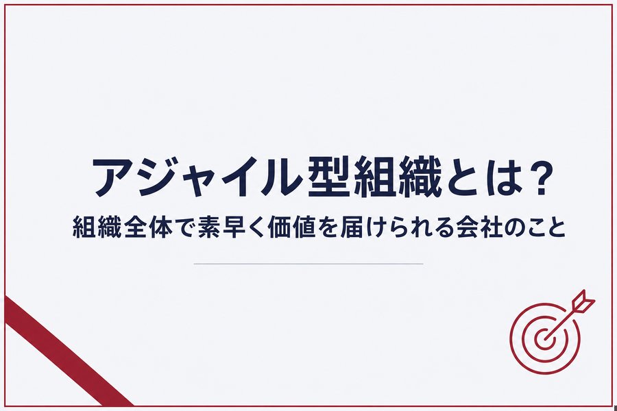 アジャイル型組織とは？組織全体で素早く価値を届けられる会社のこと