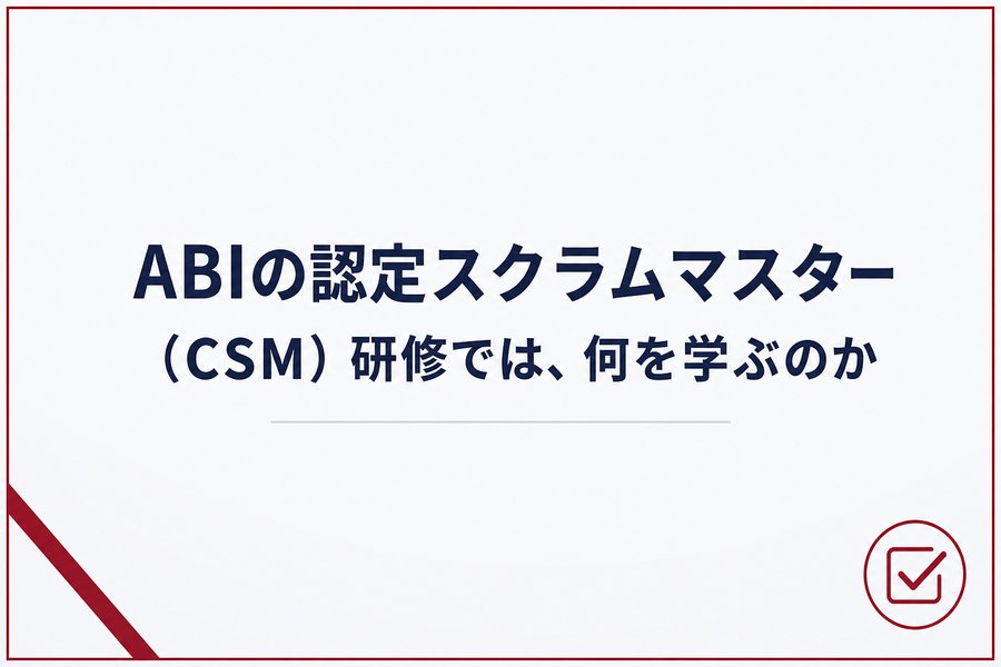 ABIの認定スクラムマスター（CSM）研修では、何を学ぶのか